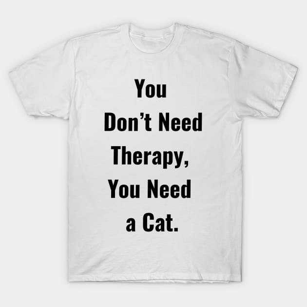 You don't Need Therapy, You Need a Cat Funny T-Shirt by future_express